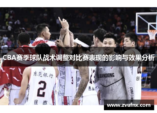 CBA赛季球队战术调整对比赛表现的影响与效果分析