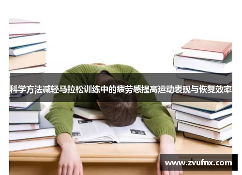 科学方法减轻马拉松训练中的疲劳感提高运动表现与恢复效率