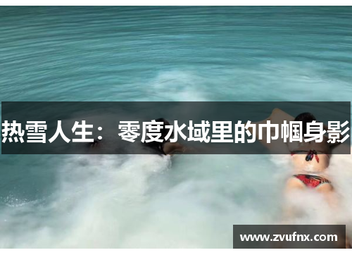 热雪人生：零度水域里的巾帼身影
