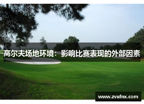 高尔夫场地环境：影响比赛表现的外部因素
